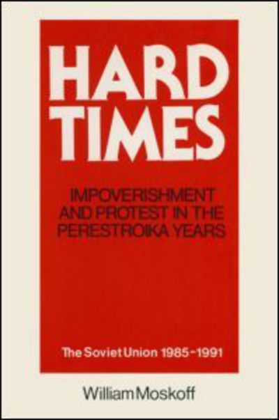 Cover for William Moskoff · Hard Times: Impoverishment and Protest in the Perestroika Years - Soviet Union, 1985-91: A Guide for Fellow Adventurers (Inbunden Bok) (1993)