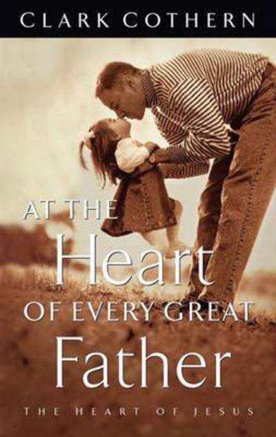 Cover for Clark Cothern · At the Heart of Every Great Father (Paperback Book) (1998)