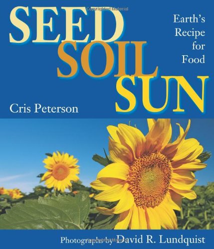 Seed, Soil, Sun: Earth's Recipe for Food - Cris Peterson - Books - Astra Publishing House - 9781590787137 - November 1, 2010