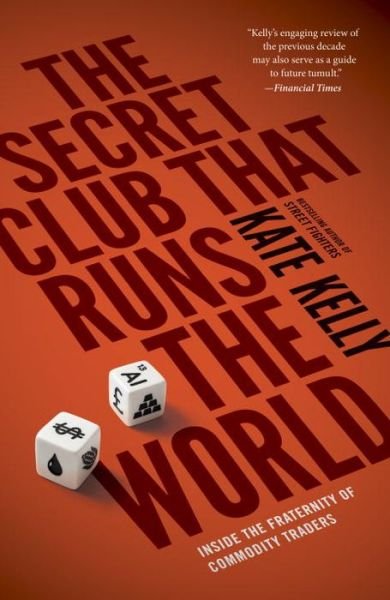Cover for Kate Kelly · The Secret Club That Runs the World: Inside the Fraternity of Commodities Traders (Taschenbuch) (2015)