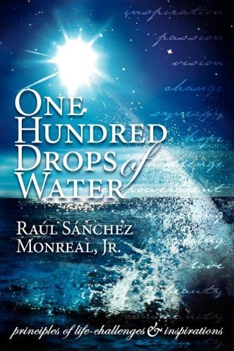 One Hundred Drops of Water: Principles of Life-Challenges & Inspirations - Raul Sanchez Monreal - Kirjat - Morgan James Publishing llc - 9781600370137 - torstai 20. huhtikuuta 2006