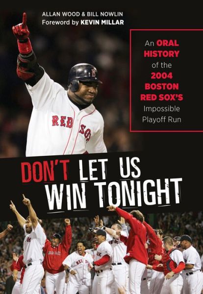 Don't Let Us Win Tonight: An Oral History of the 2004 Boston Red Sox's Impossible Playoff Run - Allan Wood - Books - Triumph Books - 9781600789137 - April 1, 2014