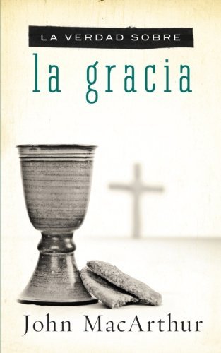 Cover for John F. MacArthur · La verdad sobre la gracia (Pocketbok) [Spanish, Tra edition] (2012)
