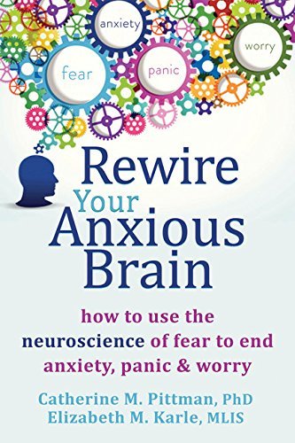 Cover for Catherine M Pittman · Rewire Your Anxious Brain: How to Use the Neuroscience of Fear to End Anxiety, Panic and Worry (Paperback Book) (2015)