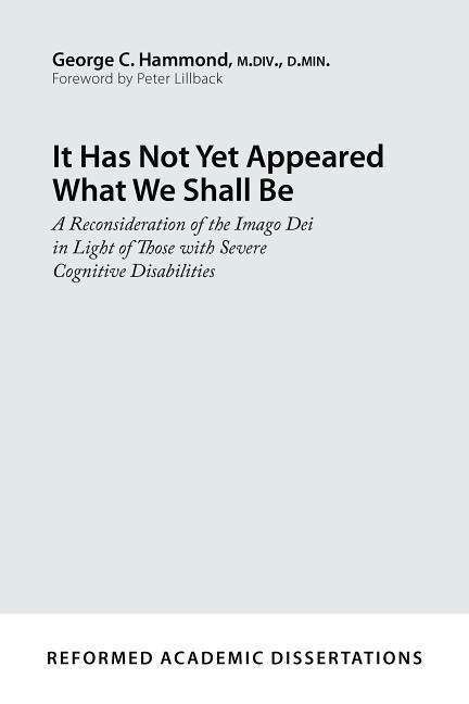 Cover for George C Hammond · It Has Not Yet Appeared What We Shall Be: a Reconsideration of the Imago Dei in Light of Those with Severe Cognitive Disabilities - Reformed Academic Dissertations (Paperback Book) (2024)