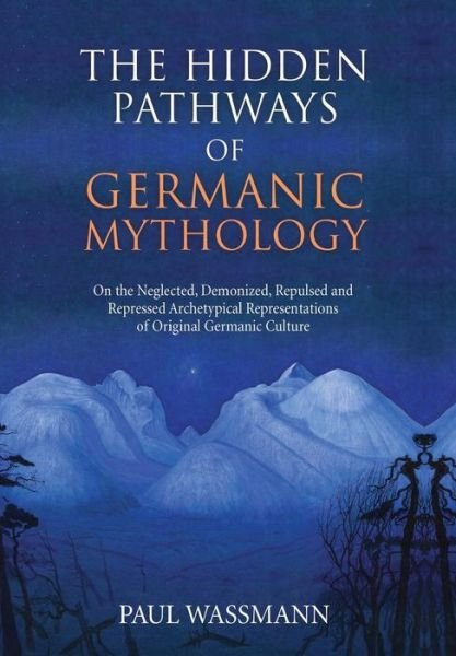 Cover for P Wassmann · The Hidden Pathways of Germanic Mythology: On the Neglected, Demonized, Repulsed and Repressed Archetypical Representations of Original Germanic Culture (Hardcover Book) (2019)