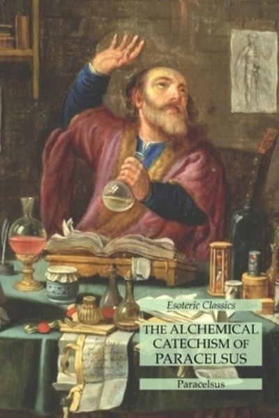 The Alchemical Catechism of Paracelsus - Paracelsus - Livros - Lamp of Trismegistus - 9781631185137 - 30 de maio de 2021