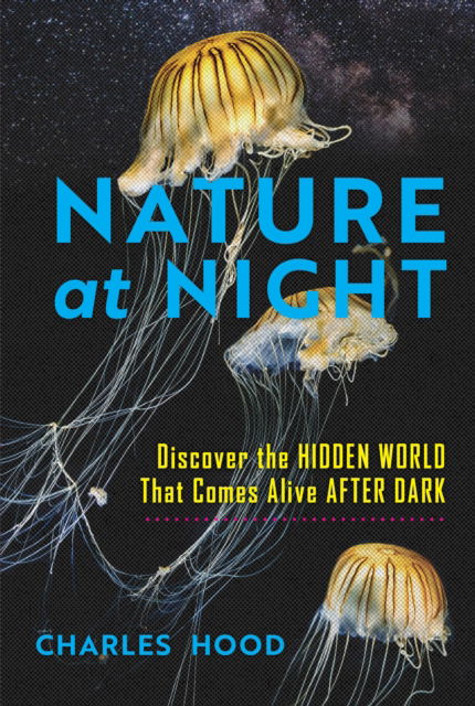 Cover for Charles Hood · Nature at Night: Discover the Hidden World That Comes Alive after Dark (Hardcover Book) (2025)