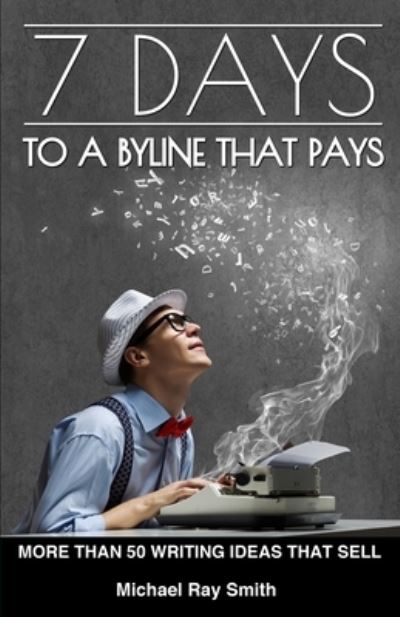 Cover for Michael Ray Smith · 7 Days to a Byline That Pays (Book) (2022)