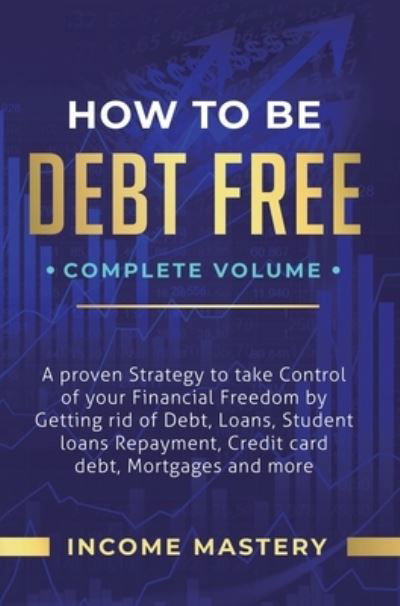 Phil Wall · How to be Debt Free: A Proven Strategy to Take Control of Your Financial Freedom by Getting Rid of Debt, Loans, Student Loans Repayment, Credit Card Debt, Mortgages and More Complete Volume (Gebundenes Buch) (2020)