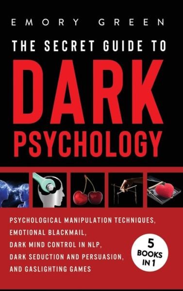 Cover for Emory Green · The Secret Guide To Dark Psychology: 5 Books in 1: Psychological Manipulation, Emotional Blackmail, Dark Mind Control in NLP, Dark Seduction and Persuasion, and Gaslighting Games (Gebundenes Buch) (2020)