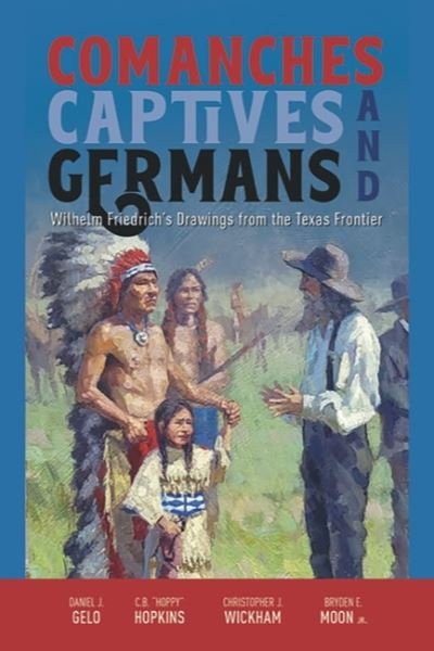 Cover for Daniel J. Gelo · Comanches, Captives, and Germans: Wilhelm Friedrich's Drawings from the Texas Frontier (Taschenbuch) (2023)