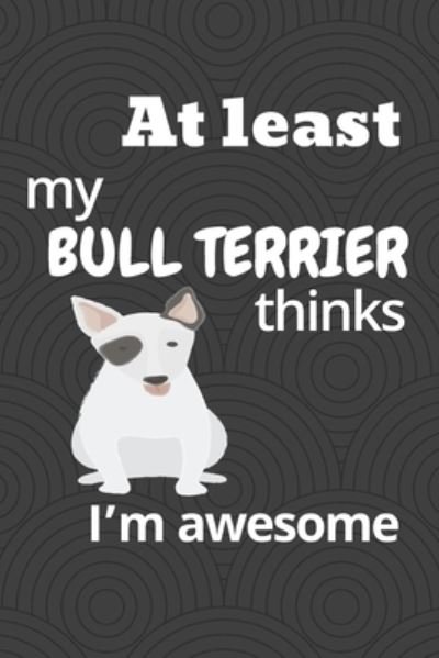Cover for Wowpooch Blog · At least my Bull Terrier thinks I'm awesome (Paperback Book) (2019)