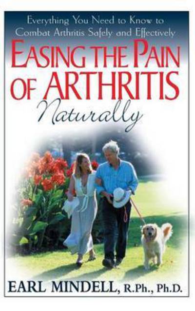 Cover for Earl Mindell · Easing the Pain of Arthritis Naturally: Everything You Need to Know to Combat Arthritis Safely and Effectively (Inbunden Bok) (2005)