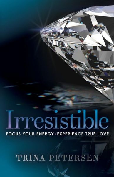 Cover for Trina Petersen · Irresistible: Focus Your Energy, Experience True Love (Pocketbok) (2018)