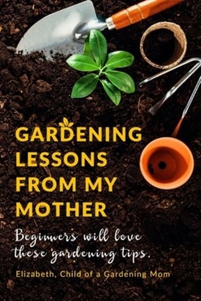 Cover for Child of a Gardening Mom Elizabeth · Gardening Lessons From My Mother (Paperback Book) (2019)