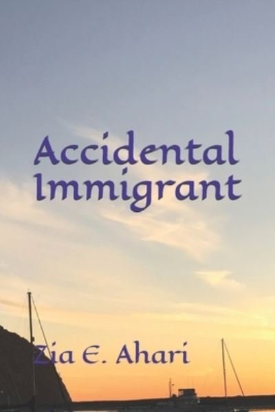 Cover for Zia E Ahari · Accidental Immigrant (Taschenbuch) (2020)