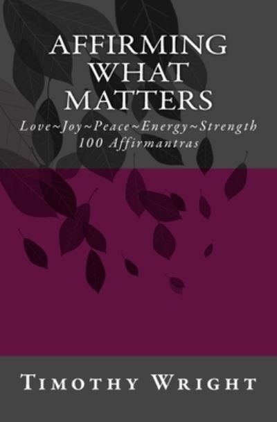 Affirming What Matters - Timothy Wright - Książki - Createspace Independent Publishing Platf - 9781717076137 - 27 października 2018