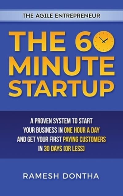 Cover for Ramesh K Dontha · The 60-Minute Startup : A Proven System to Start Your Business in One Hour a Day and Get Your First Paying Customers in Thirty Days (Hardcover Book) (2019)