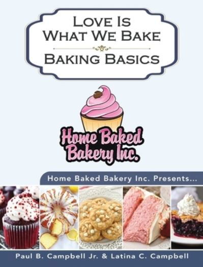 Cover for Paul B Campbell · Home Baked Bakery Inc. Presents... Love Is What We Bake (Hardcover Book) (2020)