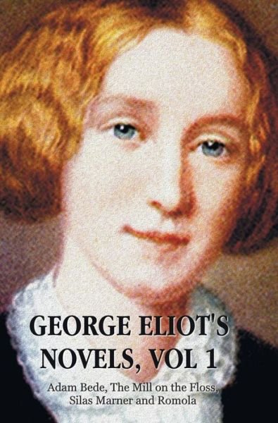 Cover for George Eliot · George Eliot's Novels, Volume 1 (complete and unabridged): Adam Bede, The Mill on the Floss, Silas Marner and Romola. (Innbunden bok) (2013)