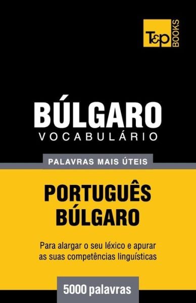 Vocabulário Português-búlgaro - 5000 Palavras Mais Úteis - Andrey Taranov - Kirjat - T&P Books - 9781784009137 - torstai 20. maaliskuuta 2014