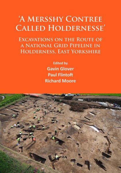 Cover for ‘A Mersshy Contree Called Holdernesse’: Excavations on the Route of a National Grid Pipeline in Holderness, East Yorkshire: Rural Life in the Claylands to the East of the Yorkshire Wolds, from the Mesolithic to the Iron Age and Roman Periods, and beyond (Paperback Book) (2016)