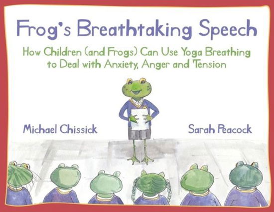 Frog's Breathtaking Speech: How children (and frogs) can use yoga breathing to deal with anxiety, anger and tension - Michael Chissick - Livres - Jessica Kingsley Publishers - 9781787756137 - 18 juin 2020