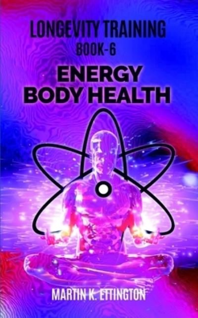 Cover for Martin K Ettington · Longevity Training Book 6-Energy Body Health (Paperback Book) (2018)
