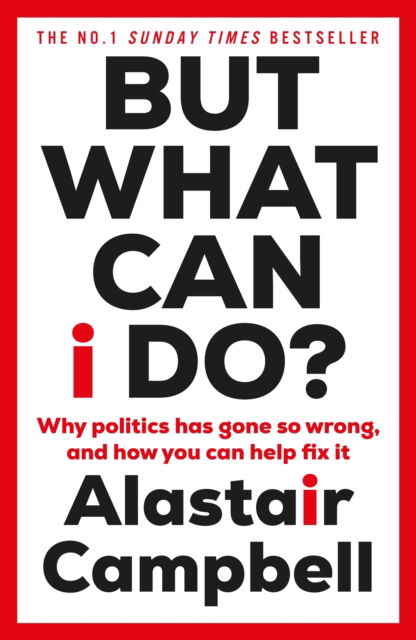 Cover for Alastair Campbell · But What Can I Do?: Why Politics Has Gone So Wrong, and How You Can Help Fix It (Paperback Bog) (2024)