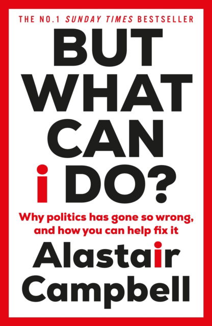 Cover for Alastair Campbell · But What Can I Do?: Why Politics Has Gone So Wrong, and How You Can Help Fix It (Pocketbok) (2024)