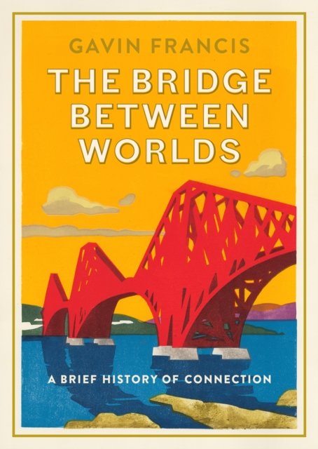Cover for Gavin Francis · The Bridge Between Worlds: A Brief History of Connection (Innbunden bok) [Main edition] (2024)