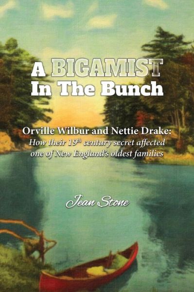 Cover for Jean Stone · A Bigamist in the Bunch: Orville Wilbur and Nettie Drake: How Their 19th Century Secret Affected One of New England's Oldest Families (Paperback Book) (2014)