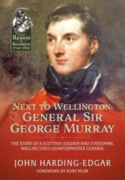 Cover for John Harding-Edgar · Next to Wellington. General Sir George Murray: The Story of a Scottish Soldier and Statesman, Wellington's Quartermaster General - From Reason to Revolution (Hardcover Book) (2018)