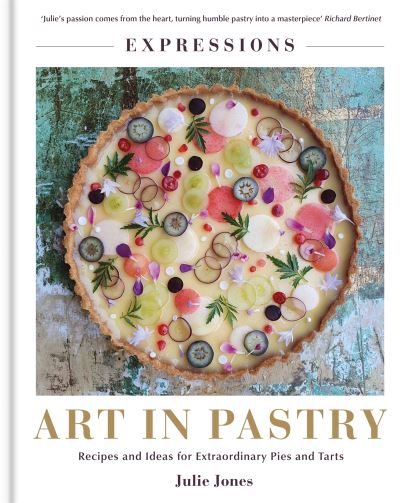 Cover for Julie Jones · Expressions: Art in Pastry: Recipes and Ideas for Extraordinary Pies and Tarts (Inbunden Bok) (2022)