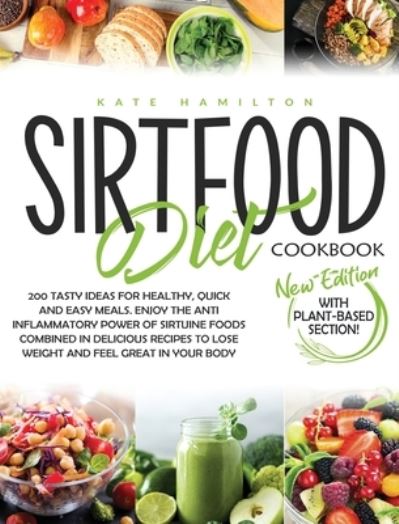 Sirtfood Diet Cookbook: 200 Tasty Ideas For Healthy, Quick And Easy Meals. Enjoy The Anti Inflammatory Power Of Sirtuine Foods Combined In Delicious Recipes To Lose Weight And Feel Great In Your Body - Kate Hamilton - Książki - Alpha PhoenixPublishing Ltd. - 9781914370137 - 23 lipca 2020