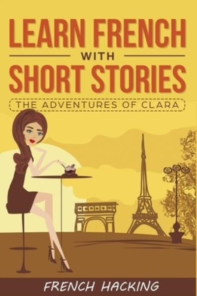 Cover for French Hacking · Learn French with Short Stories - The Adventures of Clara (Pocketbok) (2019)
