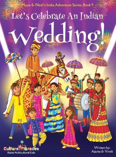 Cover for Ajanta Chakraborty · Let's Celebrate An Indian Wedding! (Maya &amp; Neel's India Adventure Series, Book 9) (Multicultural, Non-Religious, Culture, Dance, Baraat, Groom, Bride, Horse, Mehendi, Henna, Sangeet, Biracial Indian American Families, Picture Book Gift, Global Children) - (Hardcover Book) (2018)