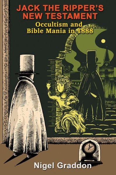 Cover for Graddon, Nigel (Nigel Graddon) · Jack the Ripper's New Testament: Occultism and Bible Mania in 1888 (Paperback Book) (2019)