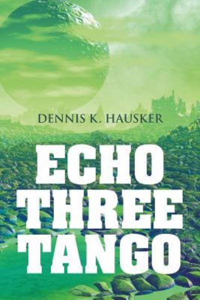 Echo Three Tango - Dennis K Hausker - Books - Strategic Book Publishing & Rights Agenc - 9781948858137 - July 5, 2018