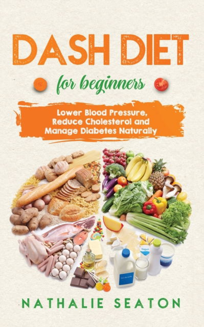 DASH DIET For Beginners - Nathalie Seaton - Książki - Jovita Kareckiene - 9781952213137 - 4 grudnia 2019