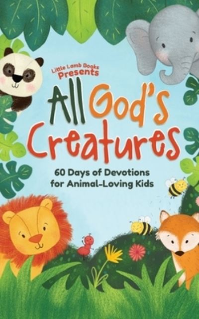 Cover for Little Lamb Books · All God's Creatures: 60 Days of Devotions for Animal-Loving Kids (Paperback Book) (2021)