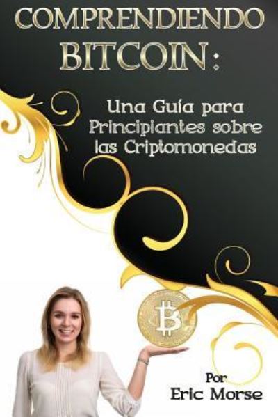 Comprendiendo Bitcoin - Eric Morse - Książki - Createspace Independent Publishing Platf - 9781978149137 - 9 października 2017