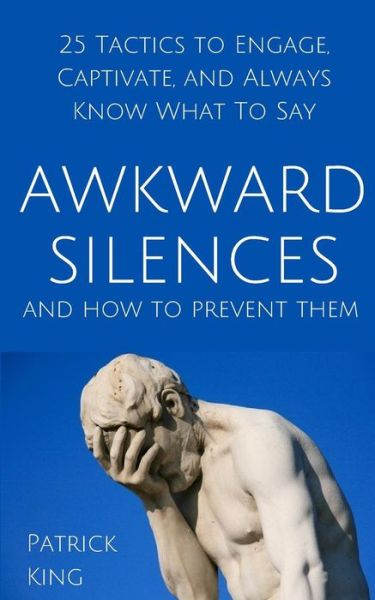 Cover for Patrick King · Awkward Silences and How to Prevent Them 25 Tactics to Engage, Captivate, and Always Know What To Say (Pocketbok) (2017)