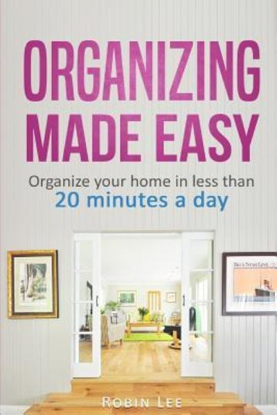 Organizing Made Easy - Deputy Director Robin Lee - Books - Createspace Independent Publishing Platf - 9781979564137 - December 5, 2017