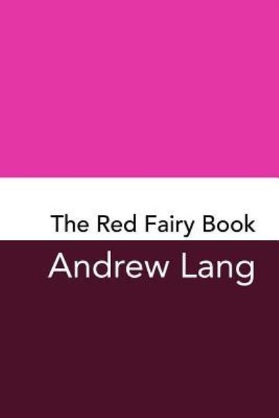 The Red Fairy Book - Andrew Lang - Kirjat - Createspace Independent Publishing Platf - 9781981907137 - keskiviikko 20. joulukuuta 2017