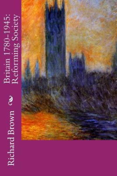 Britain 1780-1945 - Richard Brown - Libros - Createspace Independent Publishing Platf - 9781986085137 - 21 de agosto de 2018