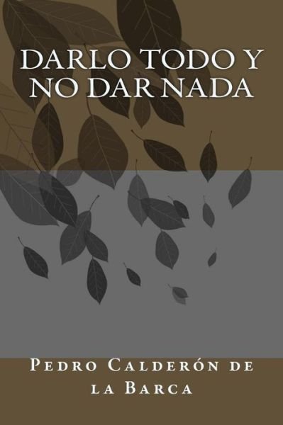 Cover for Pedro Calderon de la Barca · Darlo todo y no dar nada (Taschenbuch) (2018)