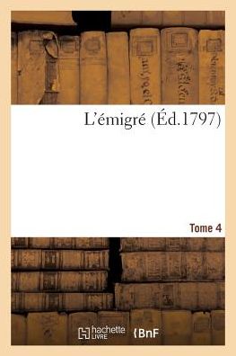 L'emigre. Tome 4 - Gabriel Senac De Meilhan - Books - Hachette Livre - Bnf - 9782013621137 - May 1, 2016