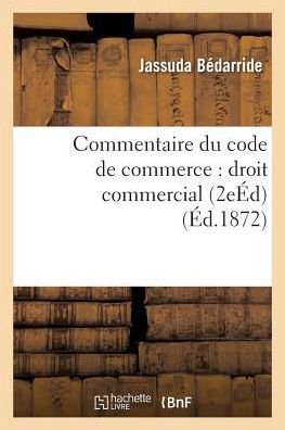 Cover for Bedarride-j · Commentaire Du Code De Commerce: Droit Commercial 2e Edition (Paperback Book) (2016)